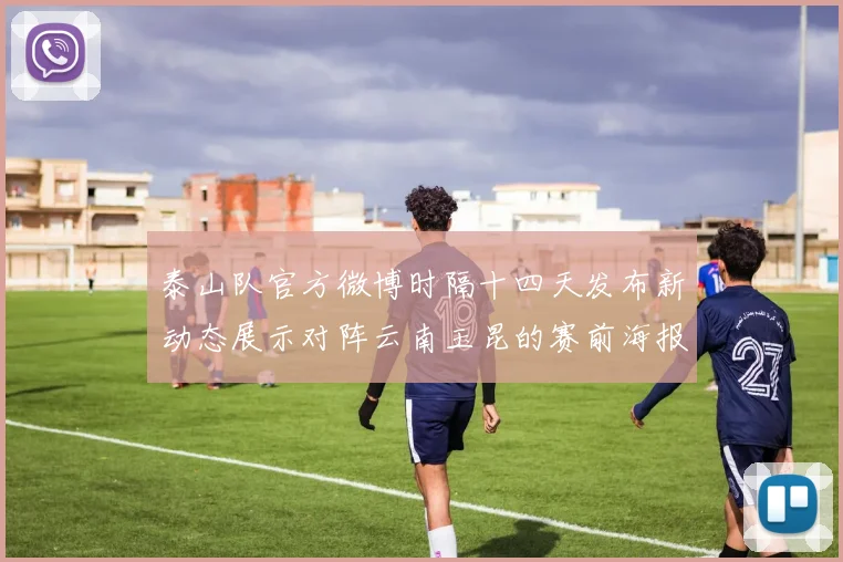 泰山队官方微博时隔十四天发布新动态展示对阵云南玉昆的赛前海报引期待
