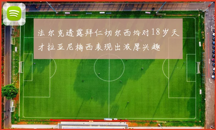 法尔克透露拜仁切尔西均对18岁天才拉亚尼梅西表现出浓厚兴趣