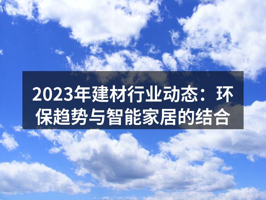 2023年建材行业动态：环保趋势与智能家居的结合